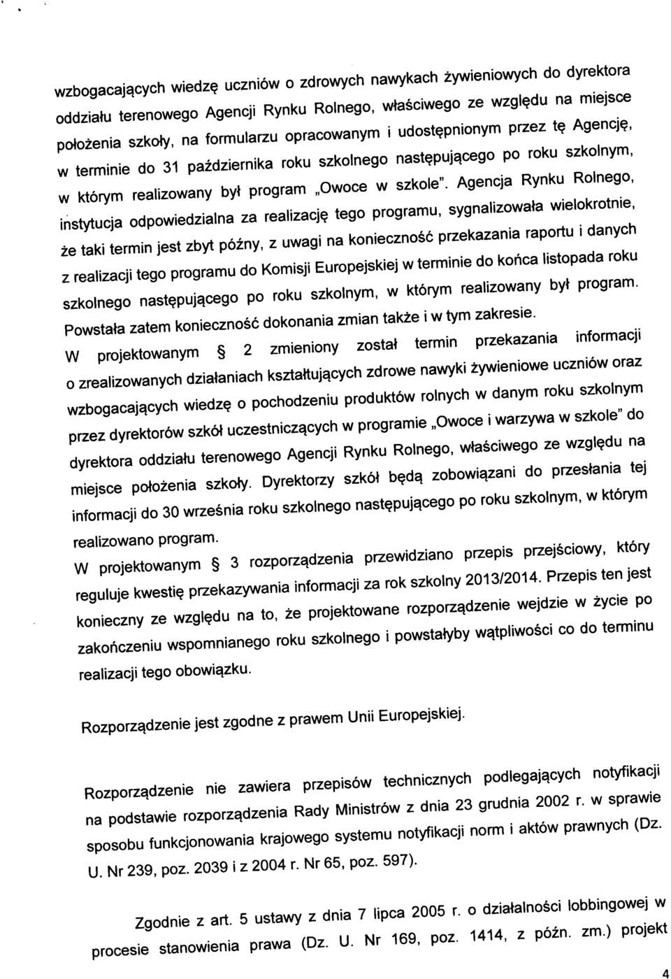 Agencja Rynku Rolnego, instytucja odpowiedzialna za realizacja tego programu, sygnalizowala wielokrotnie, ze taki termin jest zbyt pozny, z uwagi na koniecznosc przekazania raportu i danych z