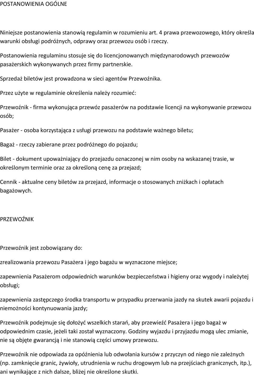 Przez użyte w regulaminie określenia należy rozumieć: Przewoźnik - firma wykonująca przewóz pasażerów na podstawie licencji na wykonywanie przewozu osób; Pasażer - osoba korzystająca z usługi