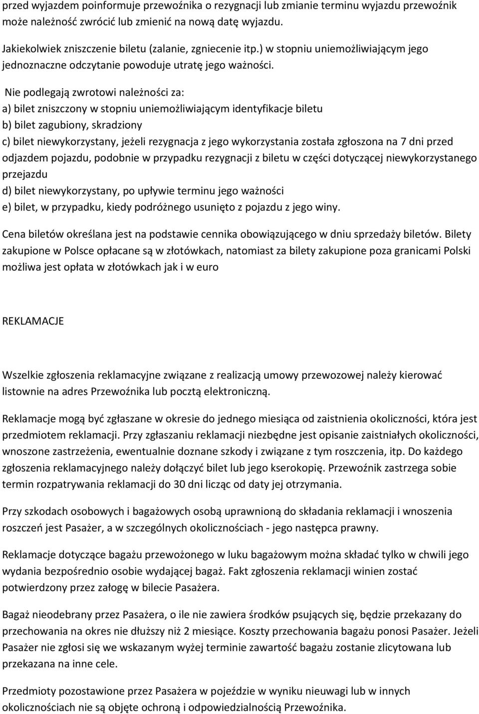 Nie podlegają zwrotowi należności za: a) bilet zniszczony w stopniu uniemożliwiającym identyfikacje biletu b) bilet zagubiony, skradziony c) bilet niewykorzystany, jeżeli rezygnacja z jego