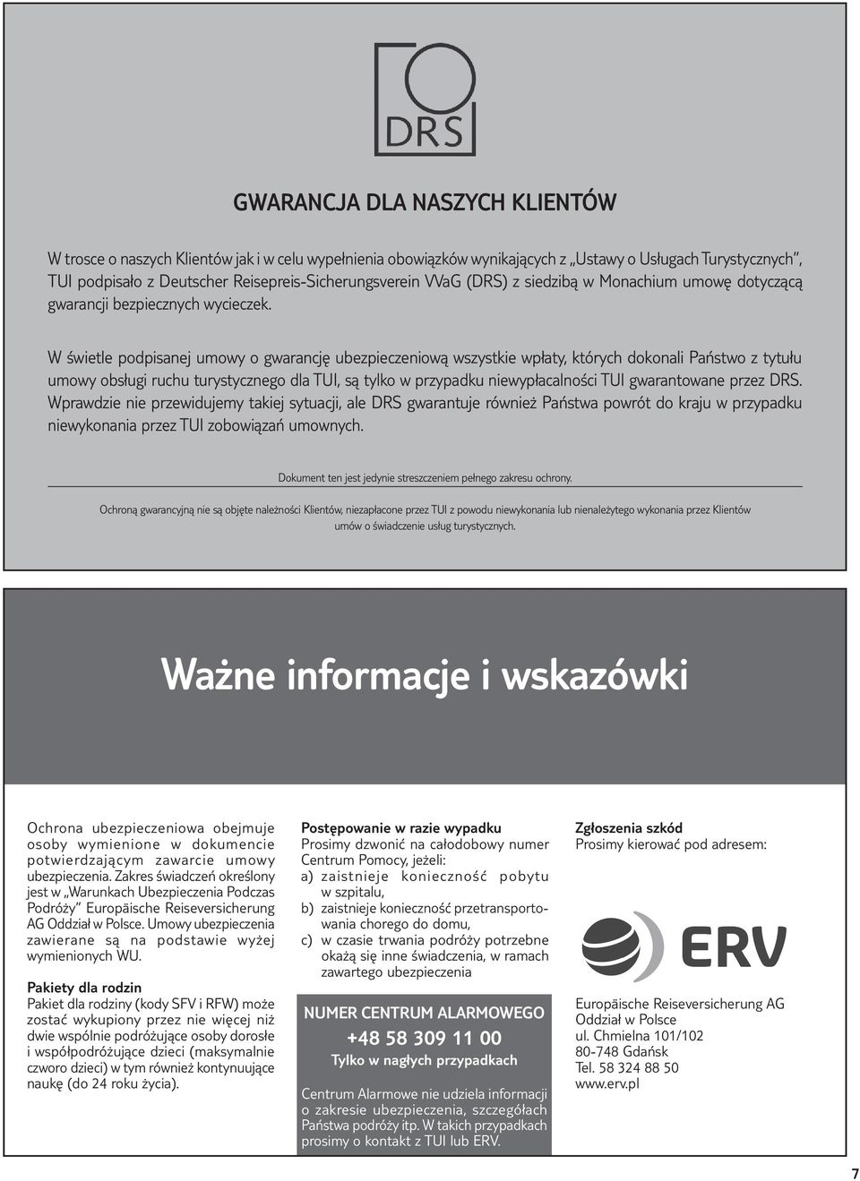 W świetle podpisanej umowy o gwarancję ubezpieczeniową wszystkie wpłaty, których dokonali Państwo z tytułu umowy obsługi ruchu turystycznego dla TUI, są tylko w przypadku niewypłacalności TUI