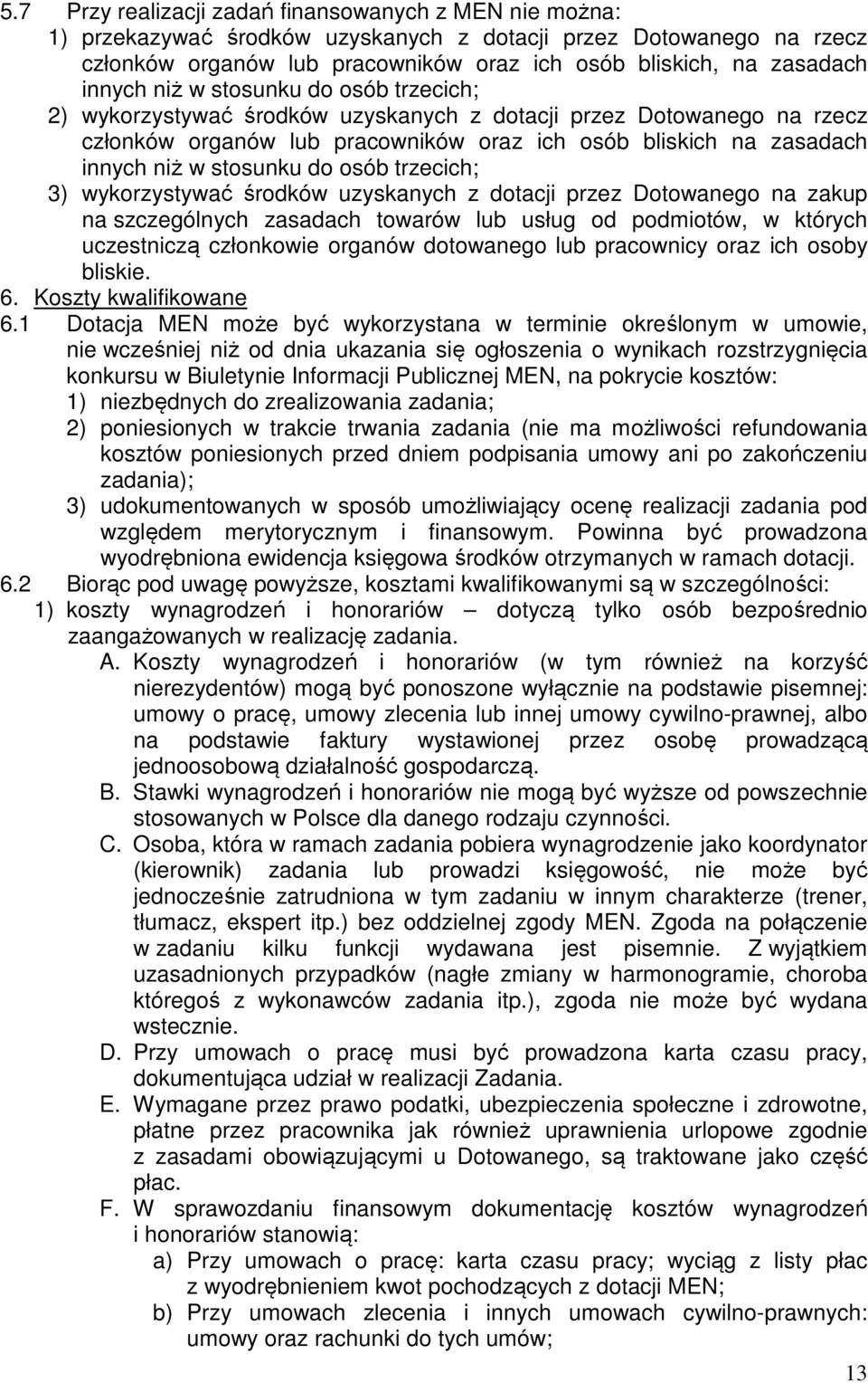 stosunku do osób trzecich; 3) wykorzystywać środków uzyskanych z dotacji przez Dotowanego na zakup na szczególnych zasadach towarów lub usług od podmiotów, w których uczestniczą członkowie organów