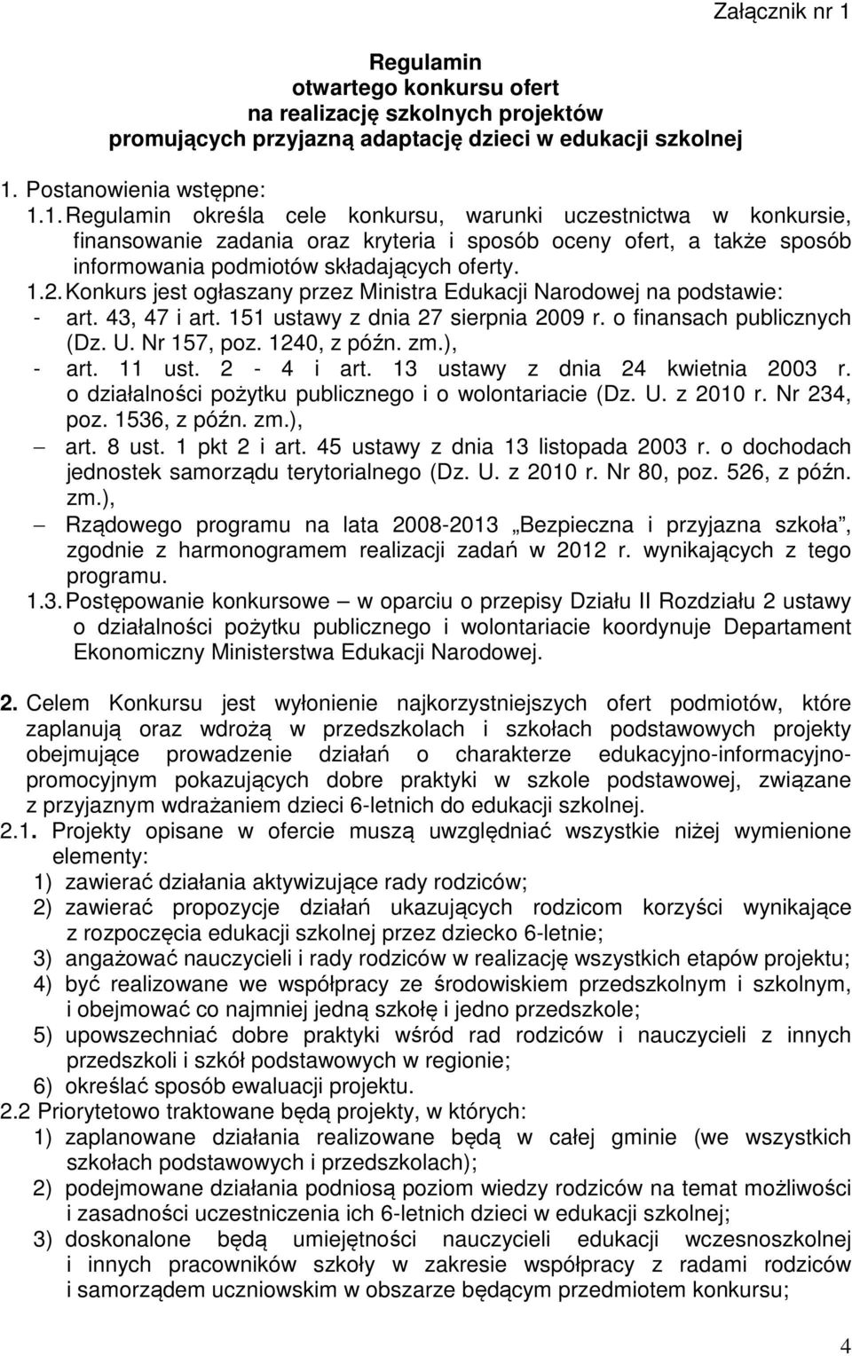 1.2. Konkurs jest ogłaszany przez Ministra Edukacji Narodowej na podstawie: - art. 43, 47 i art. 151 ustawy z dnia 27 sierpnia 2009 r. o finansach publicznych (Dz. U. Nr 157, poz. 1240, z późn. zm.