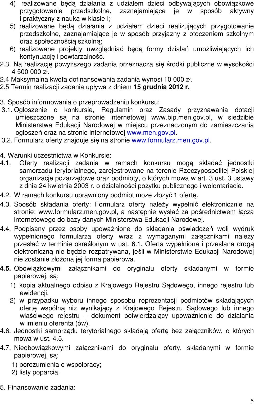 działań umożliwiających ich kontynuację i powtarzalność. 2.3. Na realizację powyższego zadania przeznacza się środki publiczne w wysokości 4 500 000 zł. 2.4 Maksymalna kwota dofinansowania zadania wynosi 10 000 zł.