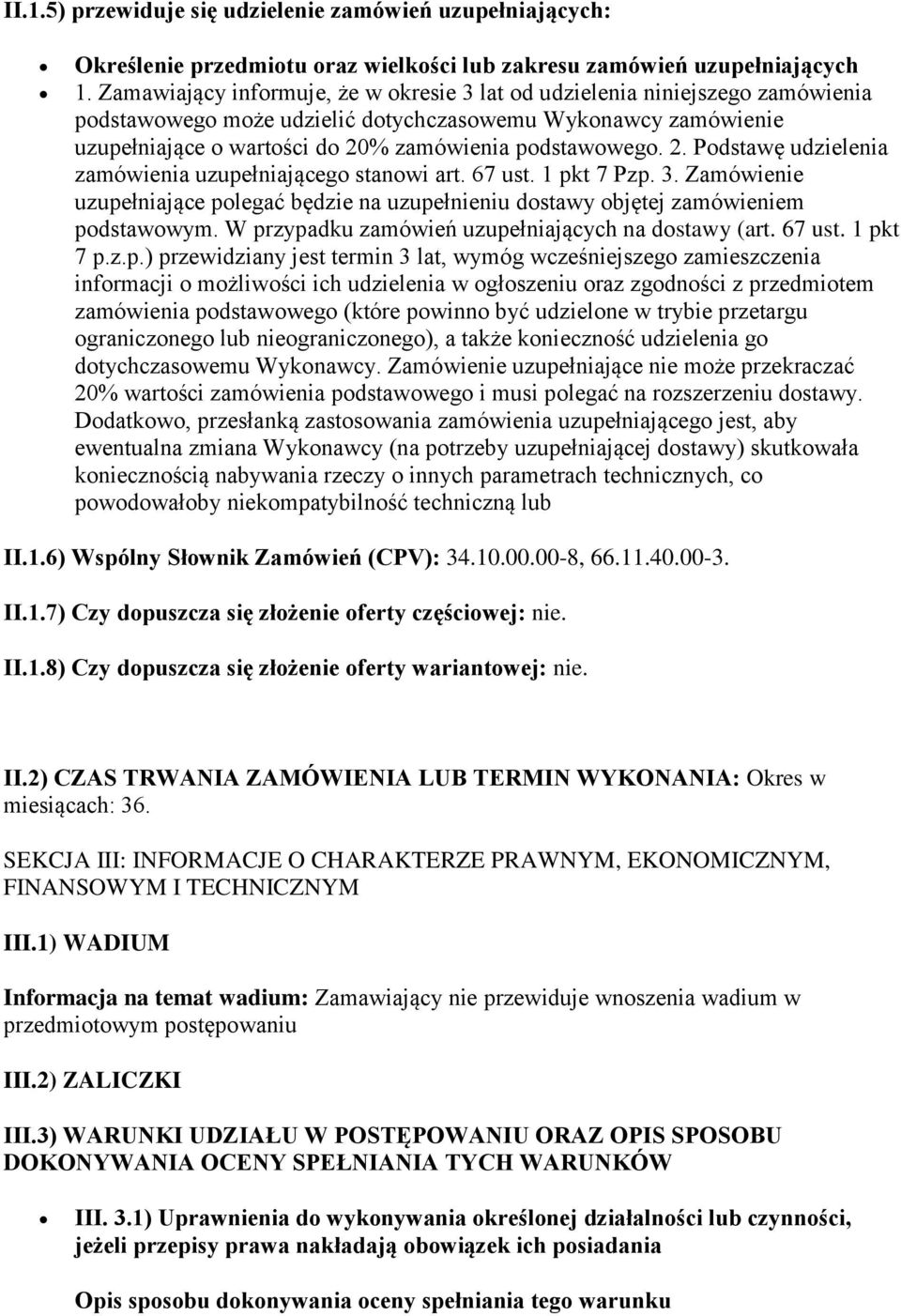 2. Podstawę udzielenia zamówienia uzupełniającego stanowi art. 67 ust. 1 pkt 7 Pzp. 3. Zamówienie uzupełniające polegać będzie na uzupełnieniu dostawy objętej zamówieniem podstawowym.