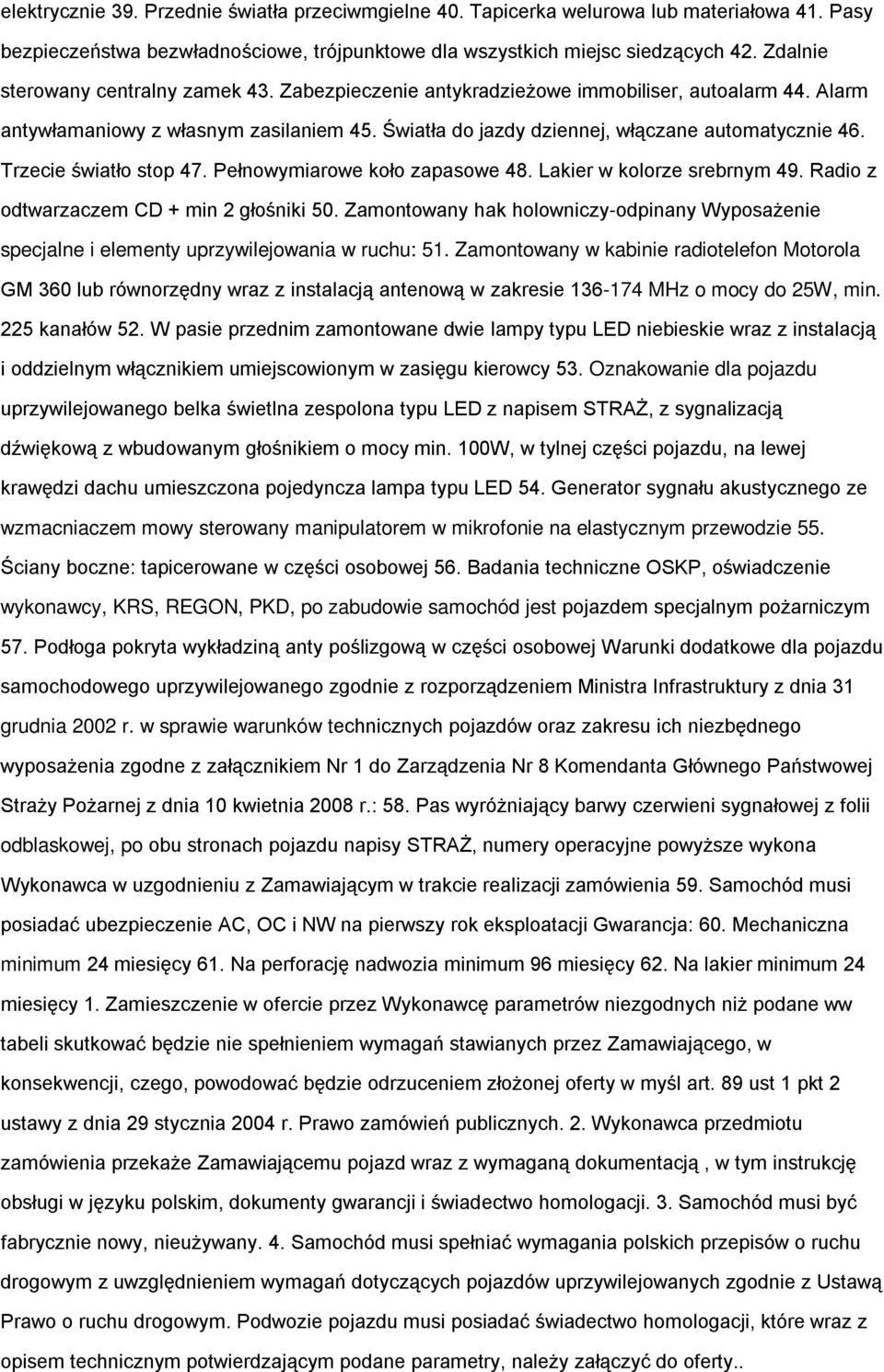 Trzecie światło stop 47. Pełnowymiarowe koło zapasowe 48. Lakier w kolorze srebrnym 49. Radio z odtwarzaczem CD + min 2 głośniki 50.