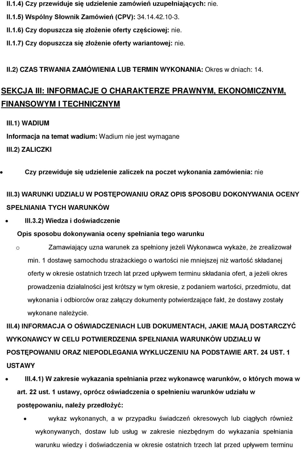 1) WADIUM Informacja na temat wadium: Wadium nie jest wymagane III.2) ZALICZKI Czy przewiduje się udzielenie zaliczek na poczet wykonania zamówienia: nie III.