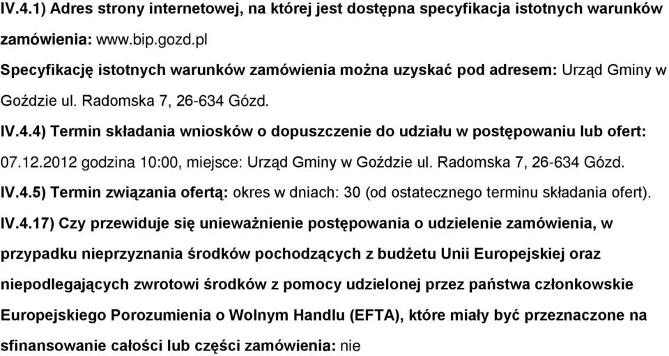 Gózd. IV.4.4) Termin składania wniosków o dopuszczenie do udziału w postępowaniu lub ofert: 07.12.2012 godzina 10:00, miejsce: Urząd Gminy w Goździe ul. Radomska 7, 26-634 Gózd. IV.4.5) Termin związania ofertą: okres w dniach: 30 (od ostatecznego terminu składania ofert).