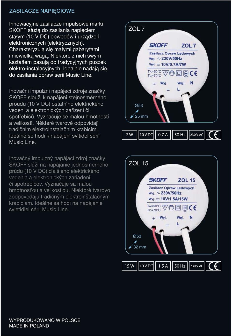 ZOL 7 Inovační impulzní napájecí zdroje značky SKOFF slouží k napájení stejnosměrného proudu (10 V DC) ostatního elektrického vedení a elektronických zařízení či spotřebičů.