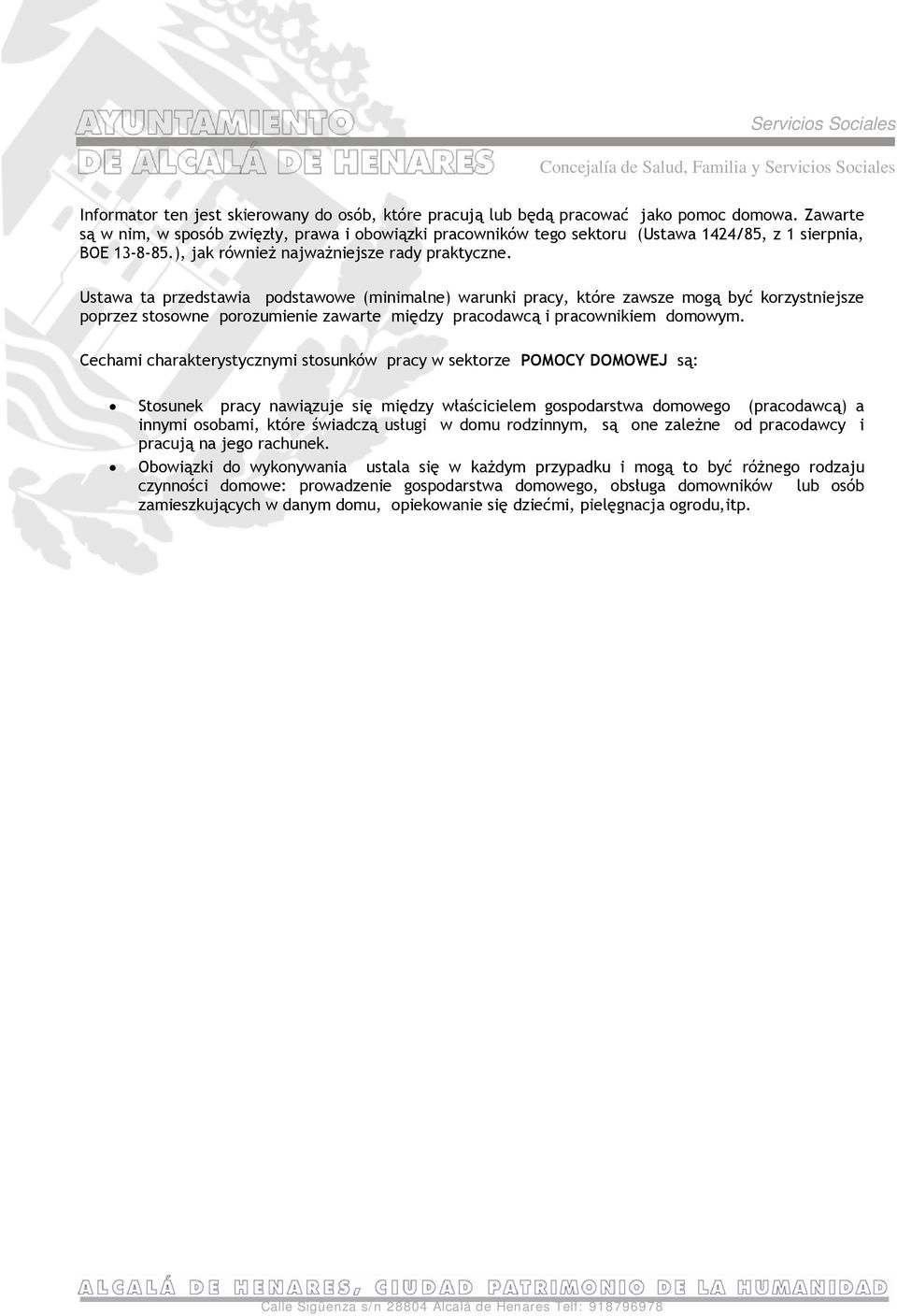 Ustawa ta przedstawia podstawowe (minimalne) warunki pracy, które zawsze mogą być korzystniejsze poprzez stosowne porozumienie zawarte między pracodawcą i pracownikiem domowym.