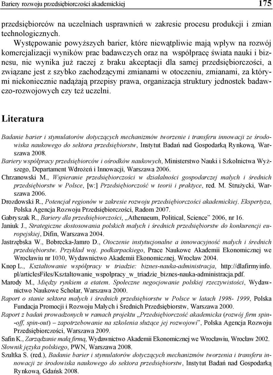 samej przedsiębiorczości, a związane jest z szybko zachodzącymi zmianami w otoczeniu, zmianami, za którymi niekoniecznie nadążają przepisy prawa, organizacja struktury jednostek badawczo-rozwojowych