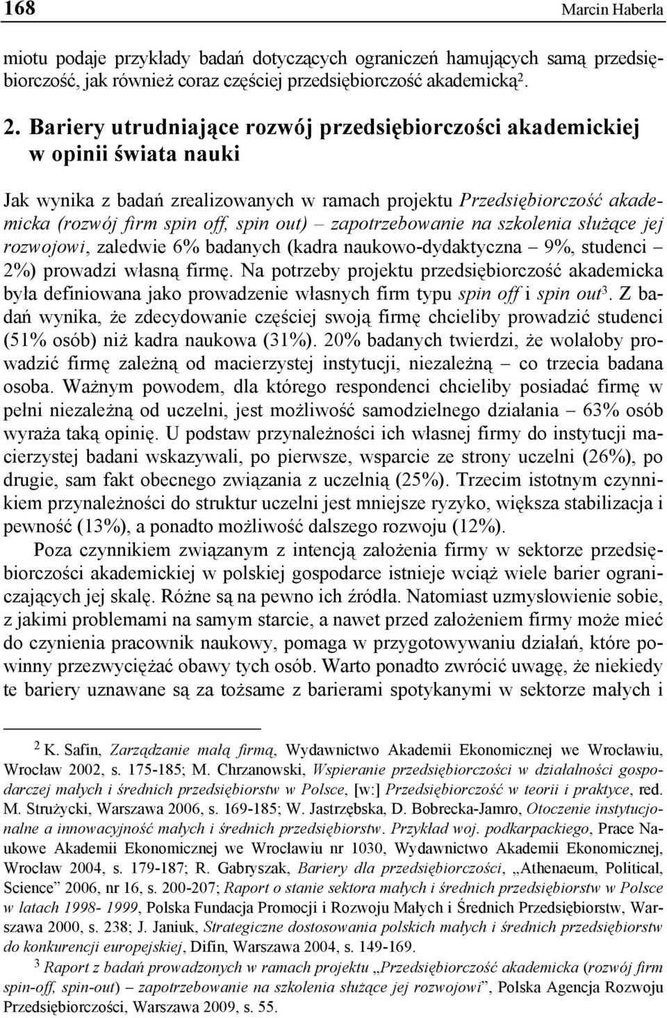 zapotrzebowanie na szkolenia służące jej rozwojowi, zaledwie 6% badanych (kadra naukowo-dydaktyczna 9%, studenci 2%) prowadzi własną firmę.