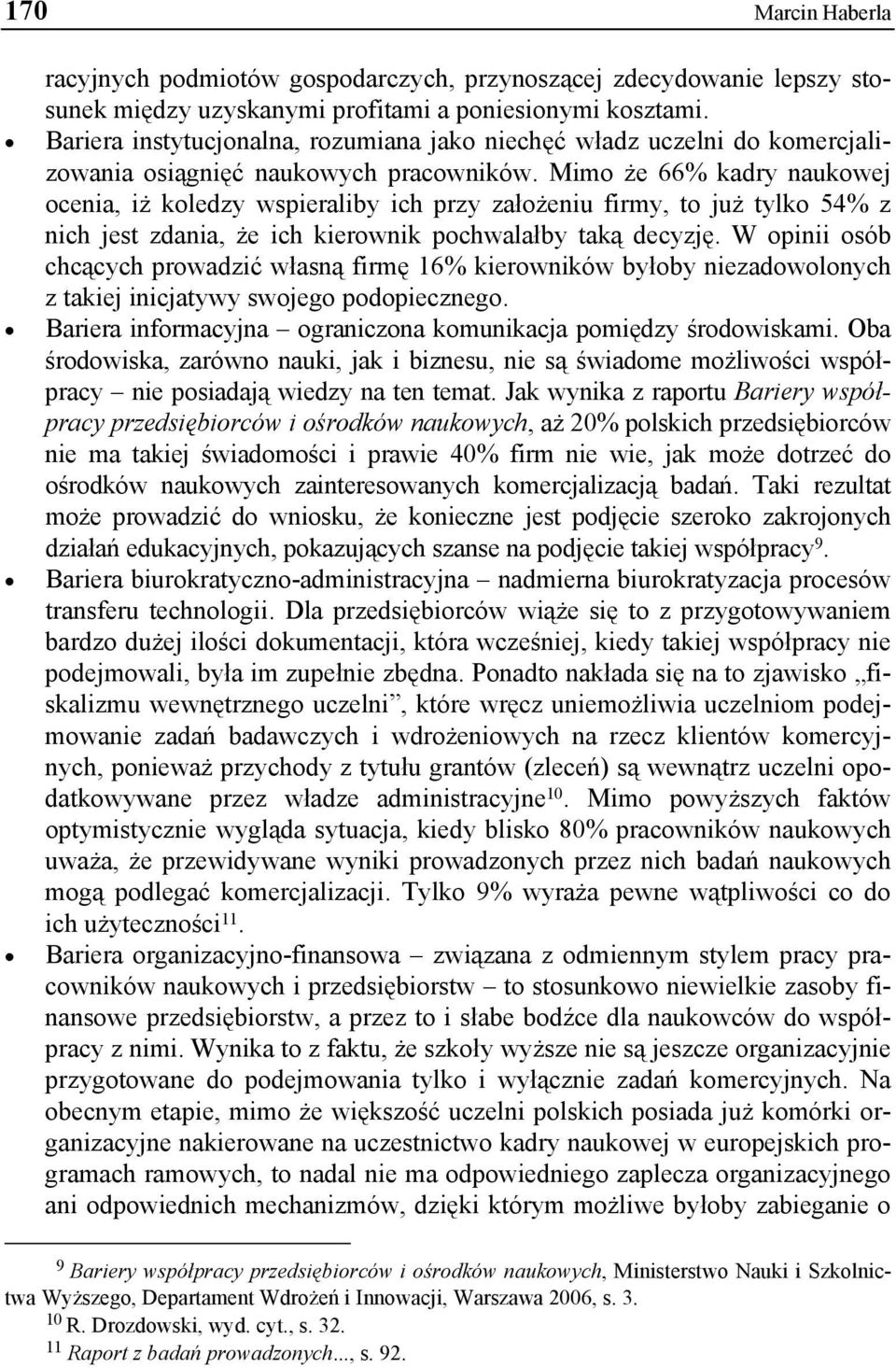 Mimo że 66% kadry naukowej ocenia, iż koledzy wspieraliby ich przy założeniu firmy, to już tylko 54% z nich jest zdania, że ich kierownik pochwalałby taką decyzję.