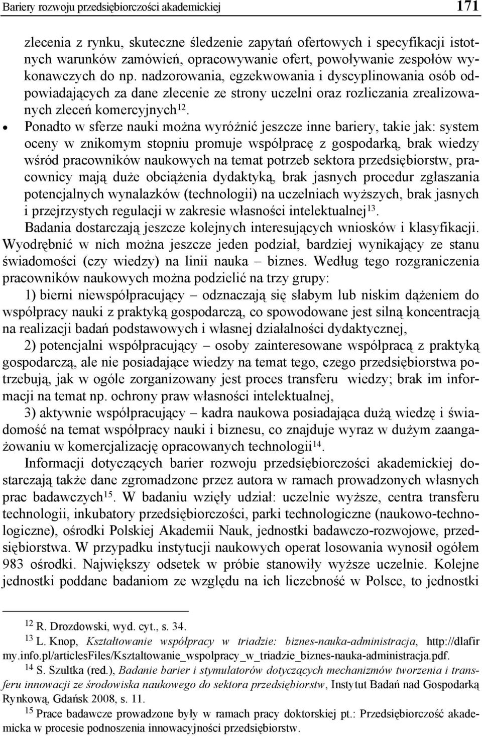 Ponadto w sferze nauki można wyróżnić jeszcze inne bariery, takie jak: system oceny w znikomym stopniu promuje współpracę z gospodarką, brak wiedzy wśród pracowników naukowych na temat potrzeb