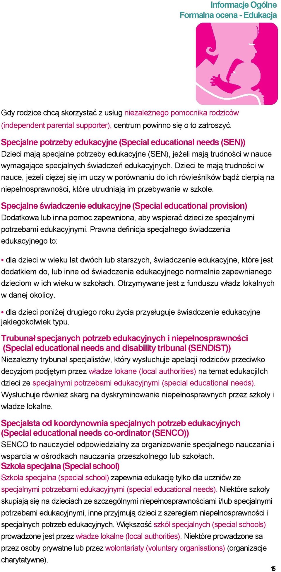 Dzieci te mają trudności w nauce, jeżeli ciężej się im uczy w porównaniu do ich rówieśników bądź cierpią na niepełnosprawności, które utrudniają im przebywanie w szkole.