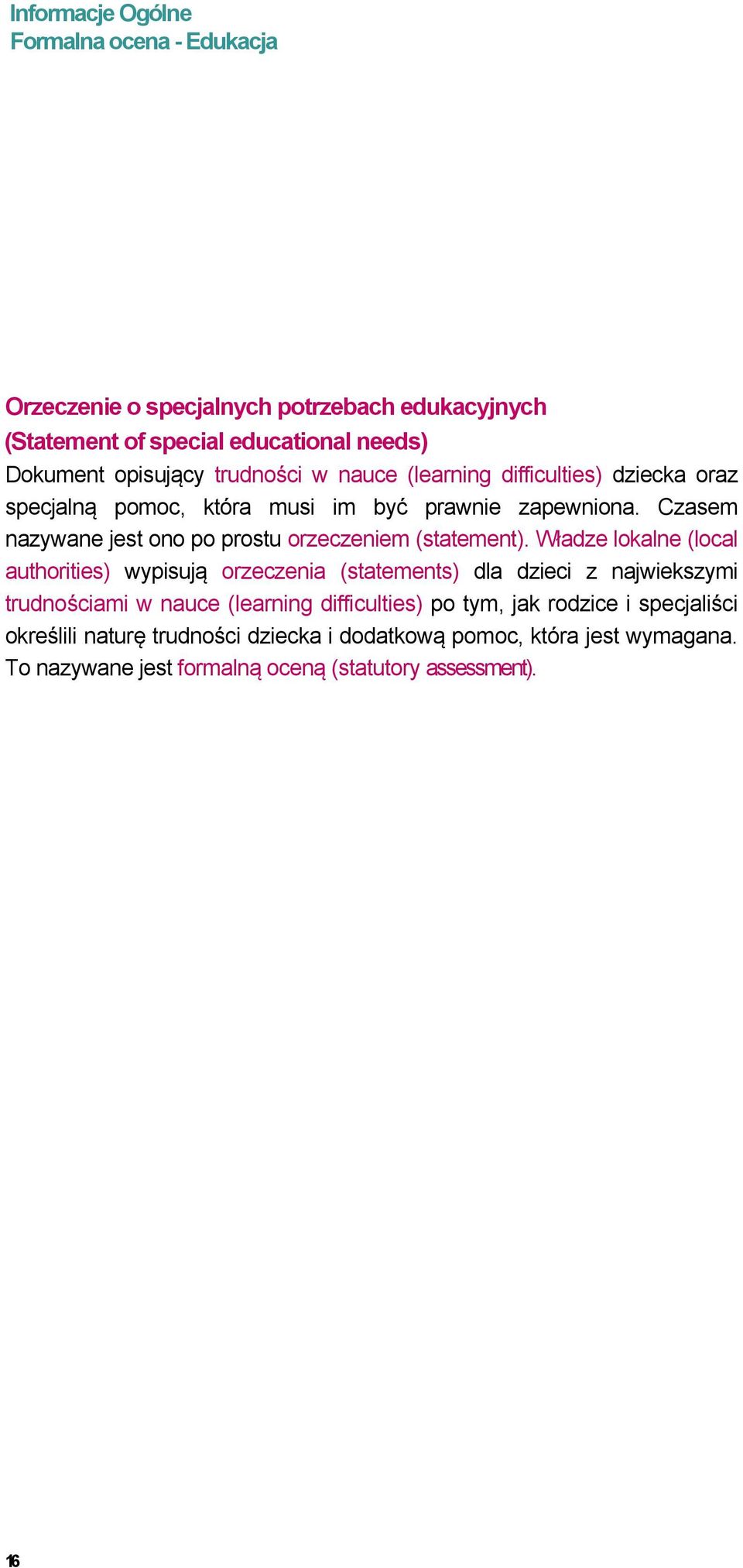 Władze lokalne (local authorities) wypisują orzeczenia (statements) dla dzieci z najwiekszymi trudnościami w nauce (learning difficulties) po tym,