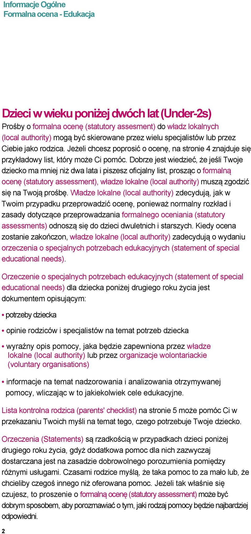 Dobrze jest wiedzieć, że jeśli Twoje dziecko ma mniej niż dwa lata i piszesz oficjalny list, prosząc o formalną ocenę (statutory assessment), władze lokalne (local authority) muszą zgodzić się na