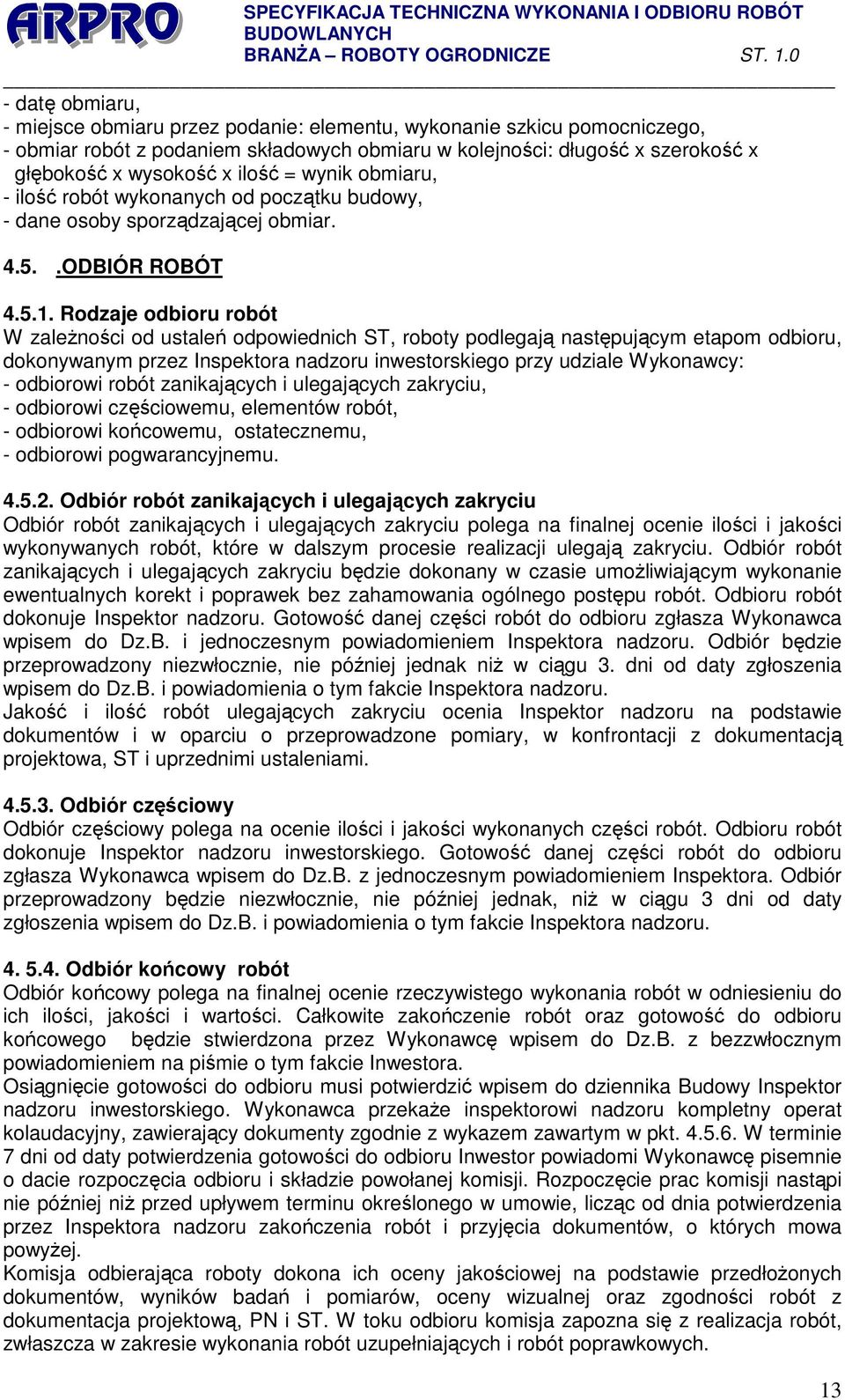 ilość = wynik obmiaru, - ilość robót wykonanych od początku budowy, - dane osoby sporządzającej obmiar. 4.5..ODBIÓR ROBÓT 4.5.1.