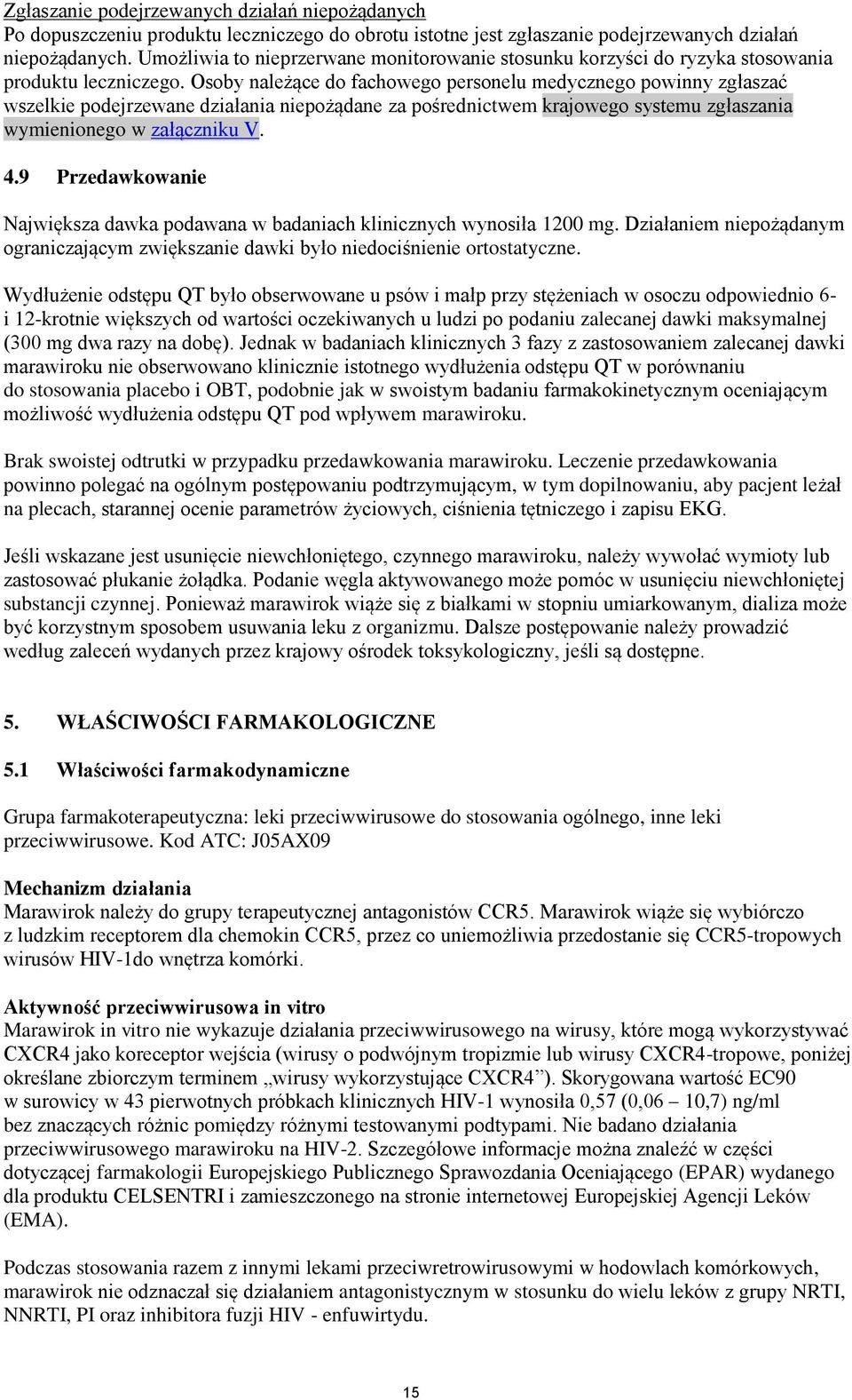 Osoby należące do fachowego personelu medycznego powinny zgłaszać wszelkie podejrzewane działania niepożądane za pośrednictwem krajowego systemu zgłaszania wymienionego w załączniku V. 4.