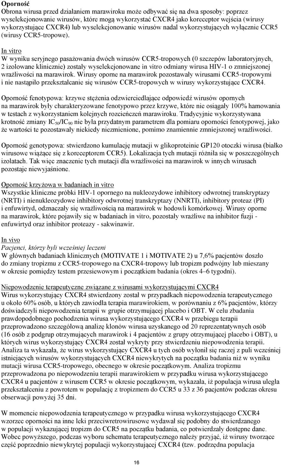 In vitro W wyniku seryjnego pasażowania dwóch wirusów CCR5-tropowych (0 szczepów laboratoryjnych, 2 izolowane klinicznie) zostały wyselekcjonowane in vitro odmiany wirusa HIV-1 o zmniejszonej