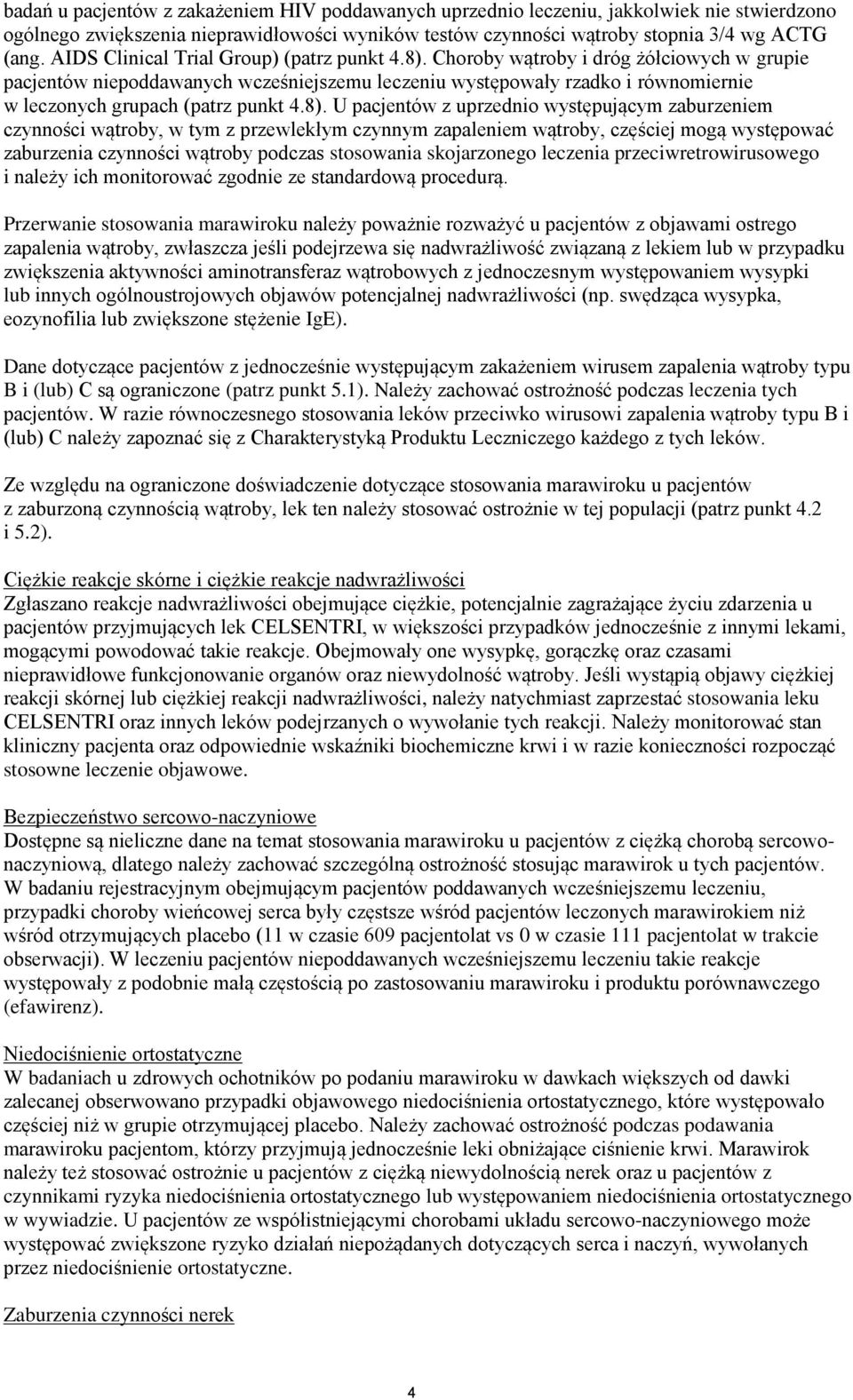 Choroby wątroby i dróg żółciowych w grupie pacjentów niepoddawanych wcześniejszemu leczeniu występowały rzadko i równomiernie w leczonych grupach (patrz punkt 4.8).