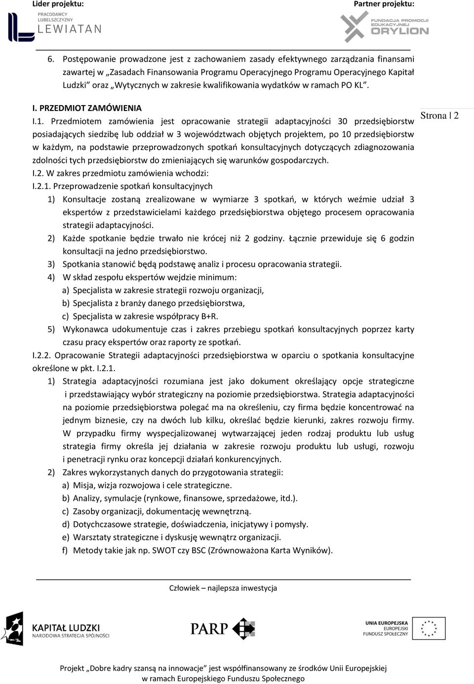 Przedmiotem zamówienia jest opracowanie strategii adaptacyjności 30 przedsiębiorstw posiadających siedzibę lub oddział w 3 województwach objętych projektem, po 10 przedsiębiorstw w każdym, na