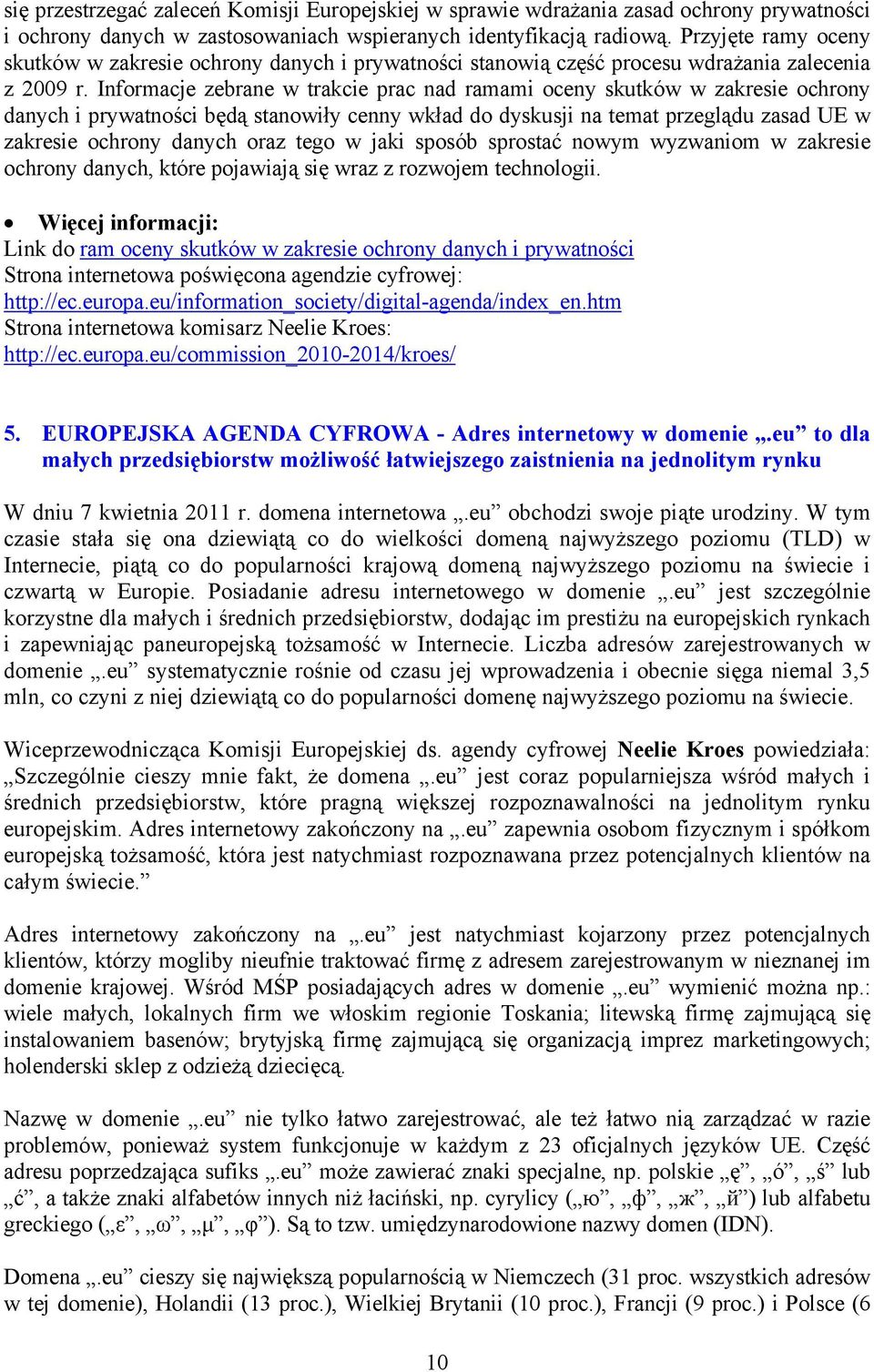 Informacje zebrane w trakcie prac nad ramami oceny skutków w zakresie ochrony danych i prywatności będą stanowiły cenny wkład do dyskusji na temat przeglądu zasad UE w zakresie ochrony danych oraz