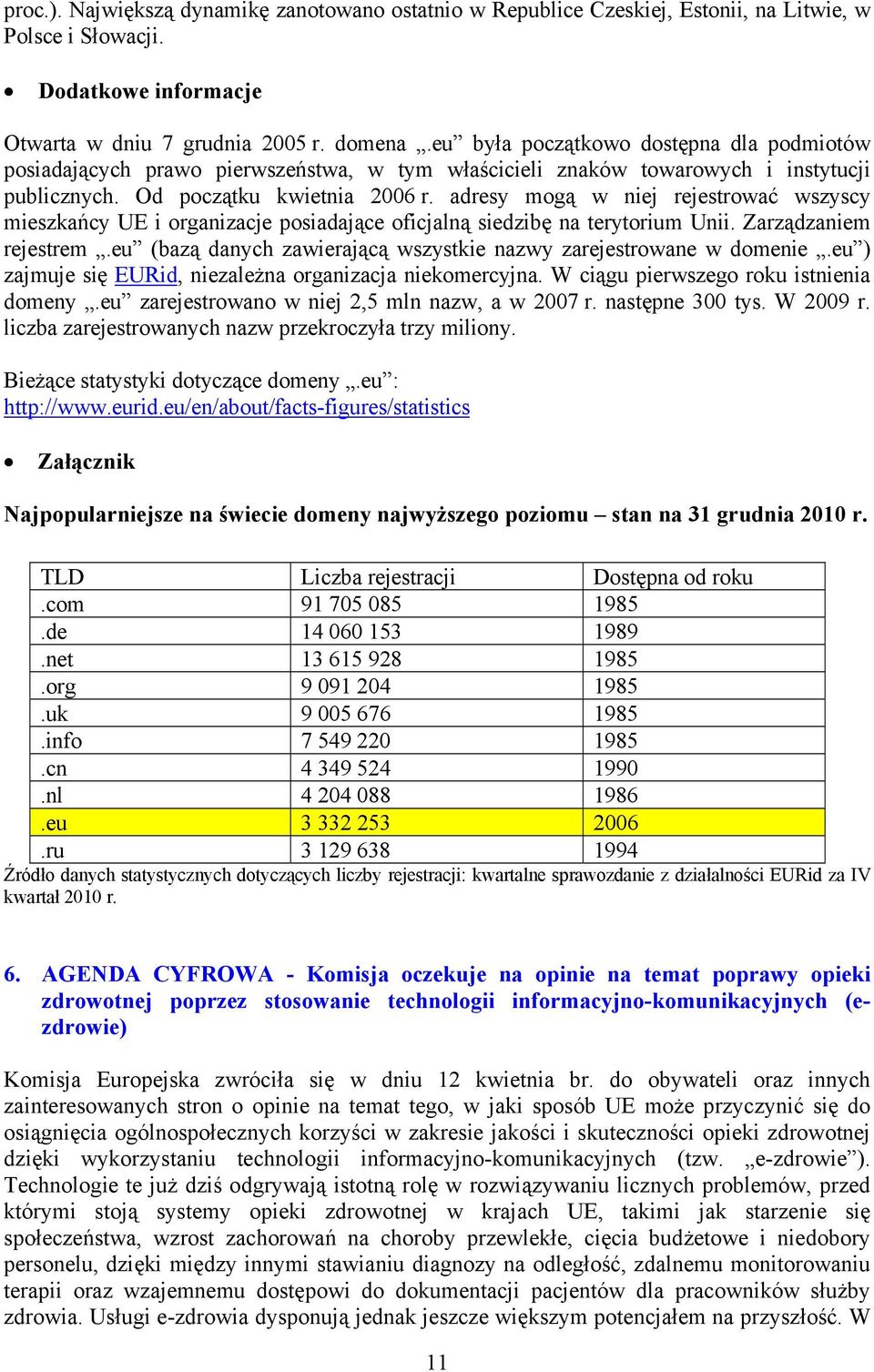 adresy mogą w niej rejestrować wszyscy mieszkańcy UE i organizacje posiadające oficjalną siedzibę na terytorium Unii. Zarządzaniem rejestrem.