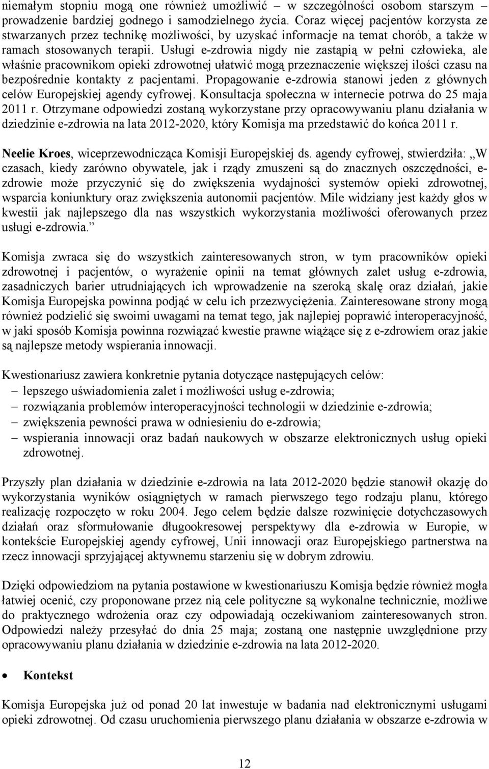 Usługi e-zdrowia nigdy nie zastąpią w pełni człowieka, ale właśnie pracownikom opieki zdrowotnej ułatwić mogą przeznaczenie większej ilości czasu na bezpośrednie kontakty z pacjentami.