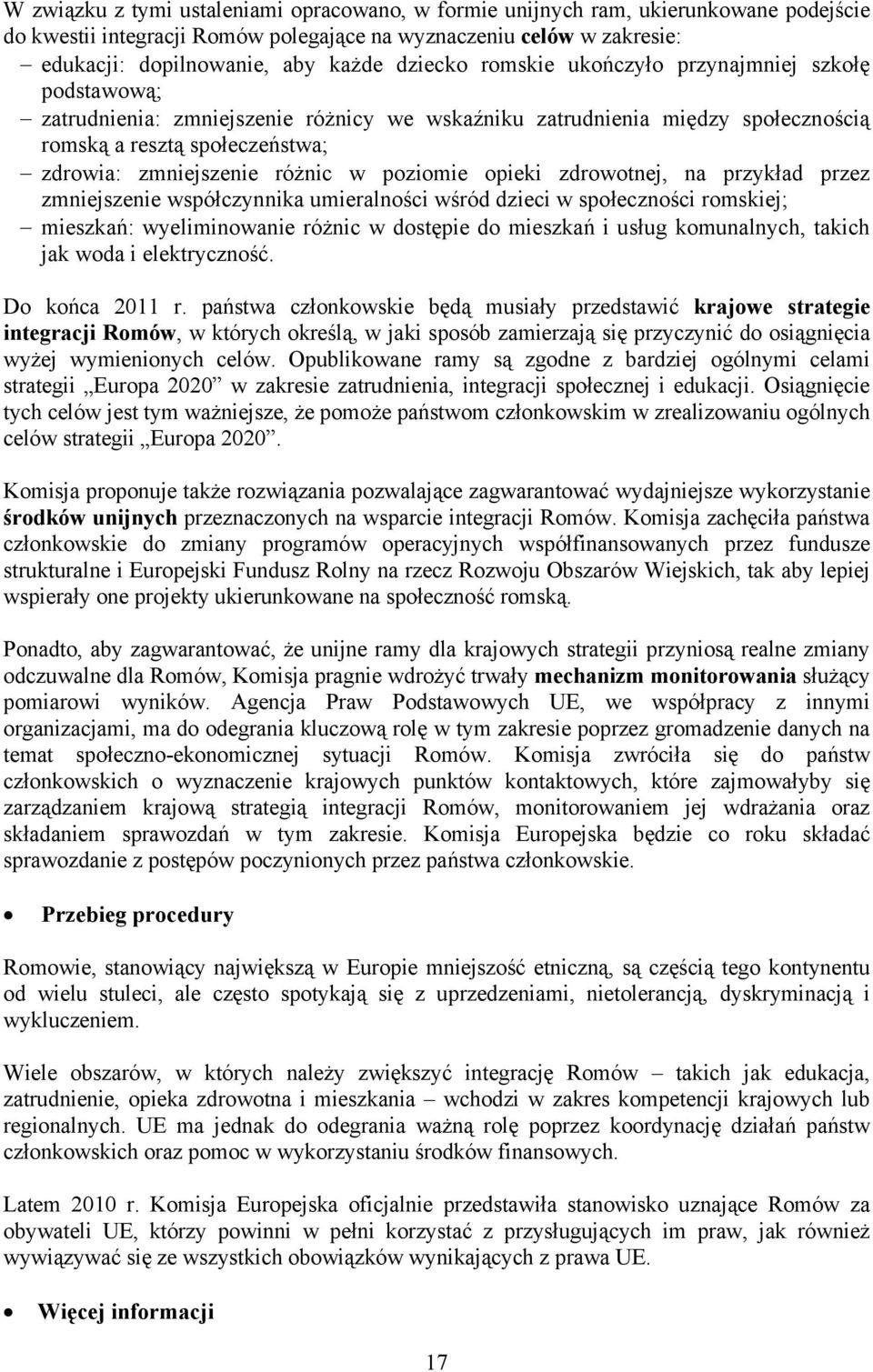 w poziomie opieki zdrowotnej, na przykład przez zmniejszenie współczynnika umieralności wśród dzieci w społeczności romskiej; mieszkań: wyeliminowanie różnic w dostępie do mieszkań i usług