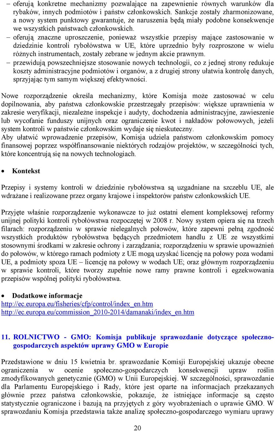 oferują znaczne uproszczenie, ponieważ wszystkie przepisy mające zastosowanie w dziedzinie kontroli rybołówstwa w UE, które uprzednio były rozproszone w wielu różnych instrumentach, zostały zebrane w