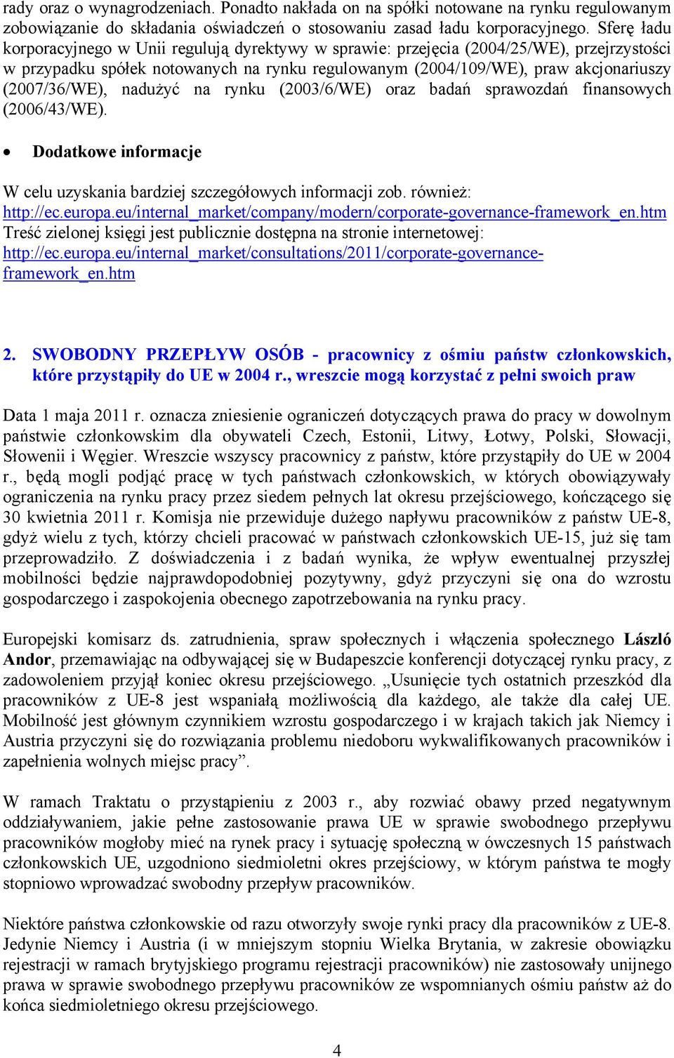 (2007/36/WE), nadużyć na rynku (2003/6/WE) oraz badań sprawozdań finansowych (2006/43/WE). Dodatkowe informacje W celu uzyskania bardziej szczegółowych informacji zob. również: http://ec.europa.