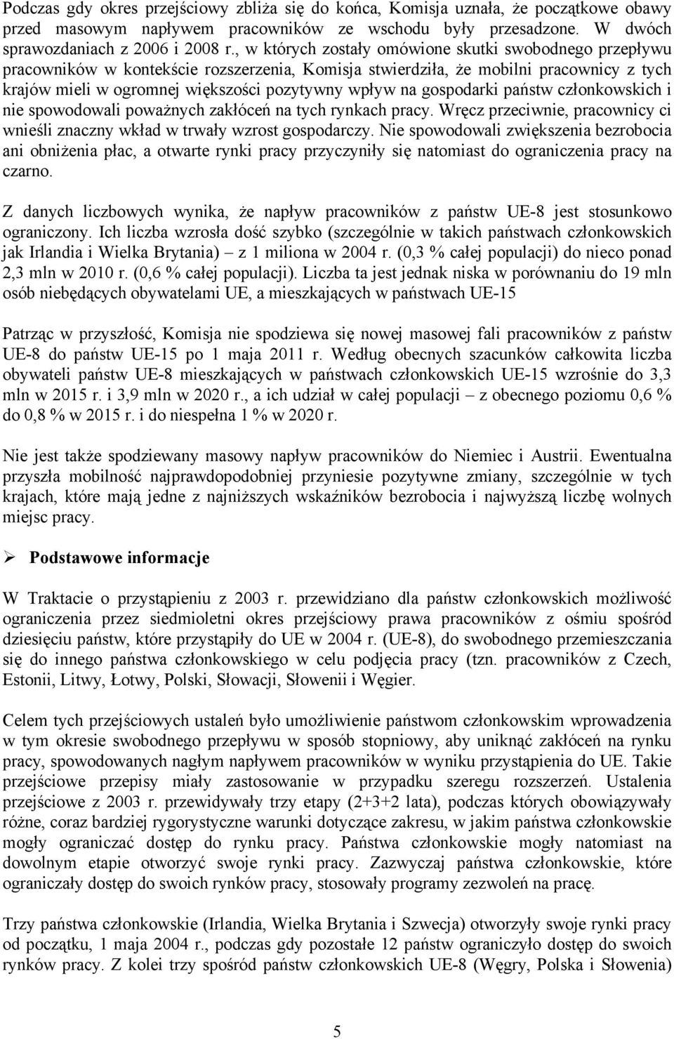 gospodarki państw członkowskich i nie spowodowali poważnych zakłóceń na tych rynkach pracy. Wręcz przeciwnie, pracownicy ci wnieśli znaczny wkład w trwały wzrost gospodarczy.