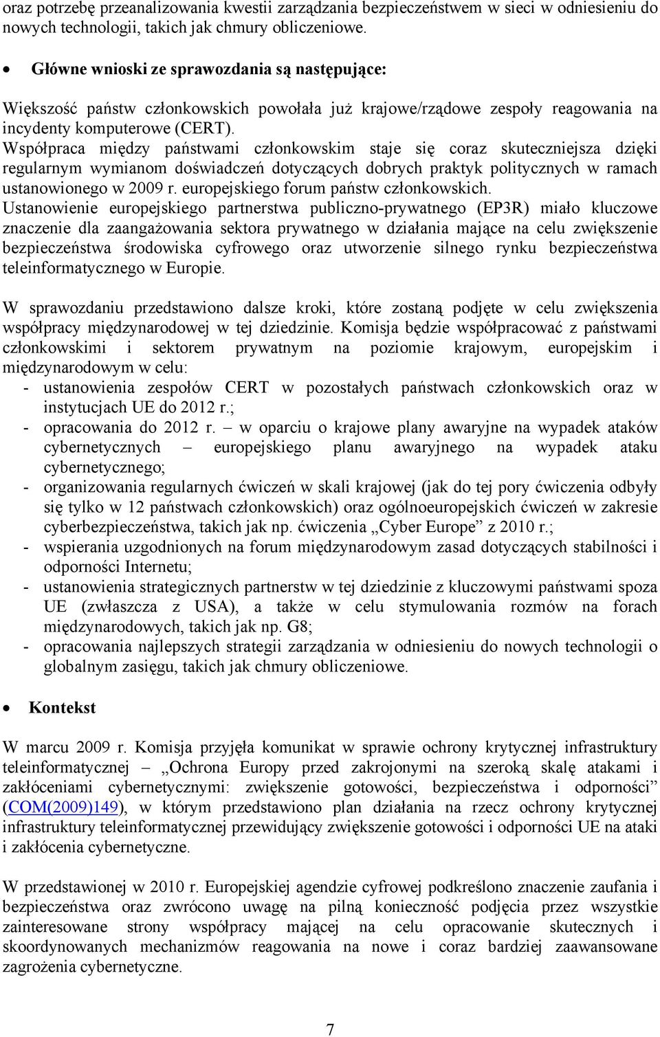 Współpraca między państwami członkowskim staje się coraz skuteczniejsza dzięki regularnym wymianom doświadczeń dotyczących dobrych praktyk politycznych w ramach ustanowionego w 2009 r.