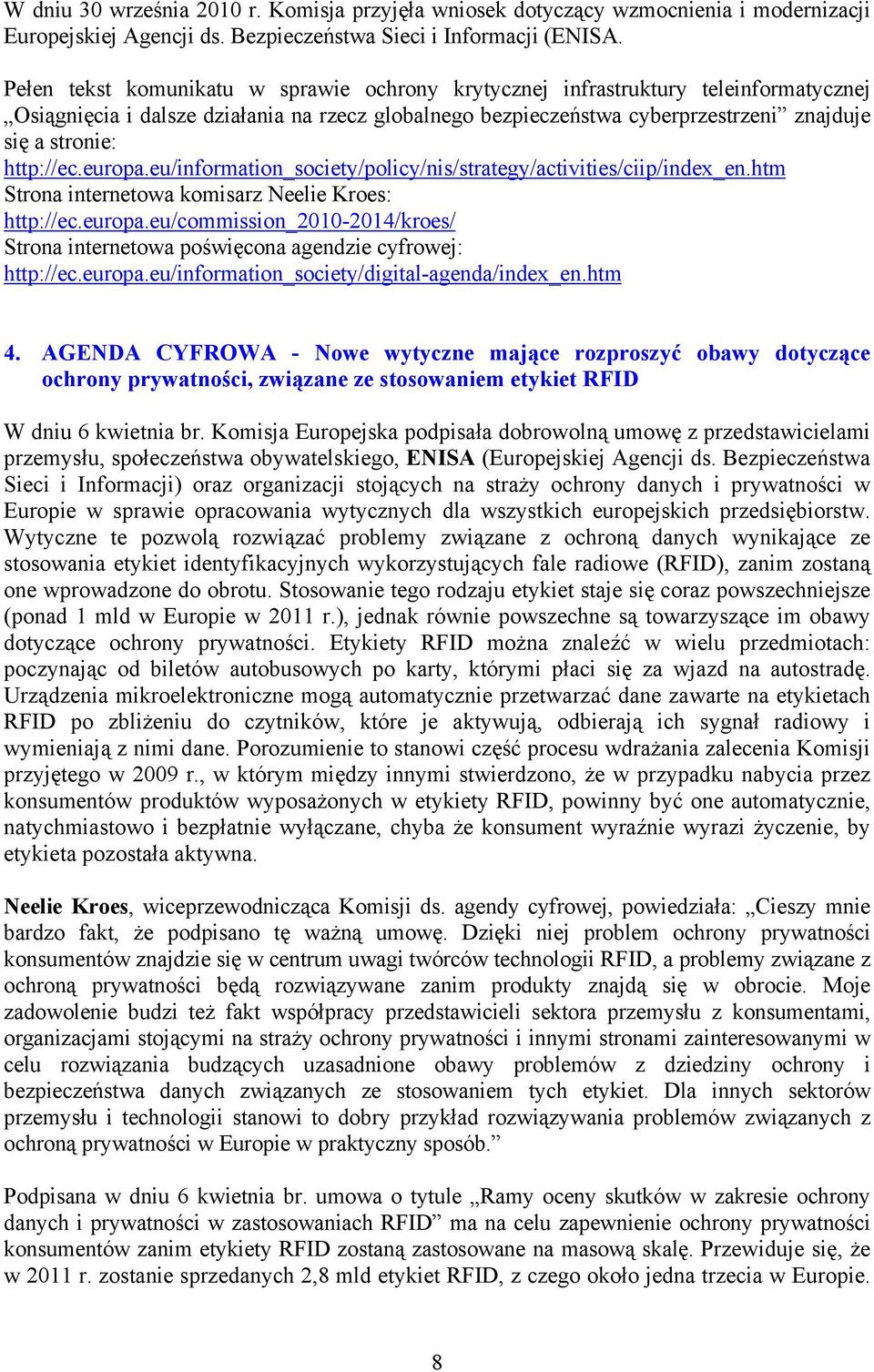 http://ec.europa.eu/information_society/policy/nis/strategy/activities/ciip/index_en.htm Strona internetowa komisarz Neelie Kroes: http://ec.europa.eu/commission_2010-2014/kroes/ Strona internetowa poświęcona agendzie cyfrowej: http://ec.