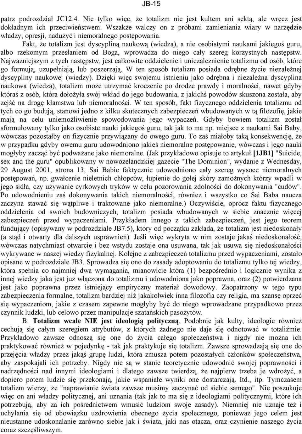 Fakt, że totalizm jest dyscypliną naukową (wiedzą), a nie osobistymi naukami jakiegoś guru, albo rzekomym przesłaniem od Boga, wprowadza do niego cały szereg korzystnych następstw.