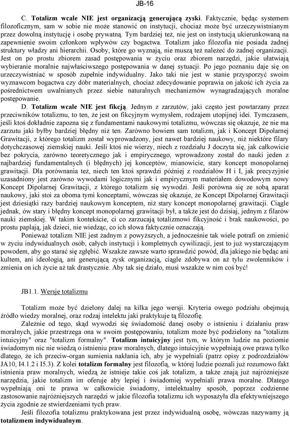 Tym bardziej też, nie jest on instytucją ukierunkowaną na zapewnienie swoim członkom wpływów czy bogactwa. Totalizm jako filozofia nie posiada żadnej struktury władzy ani hierarchii.