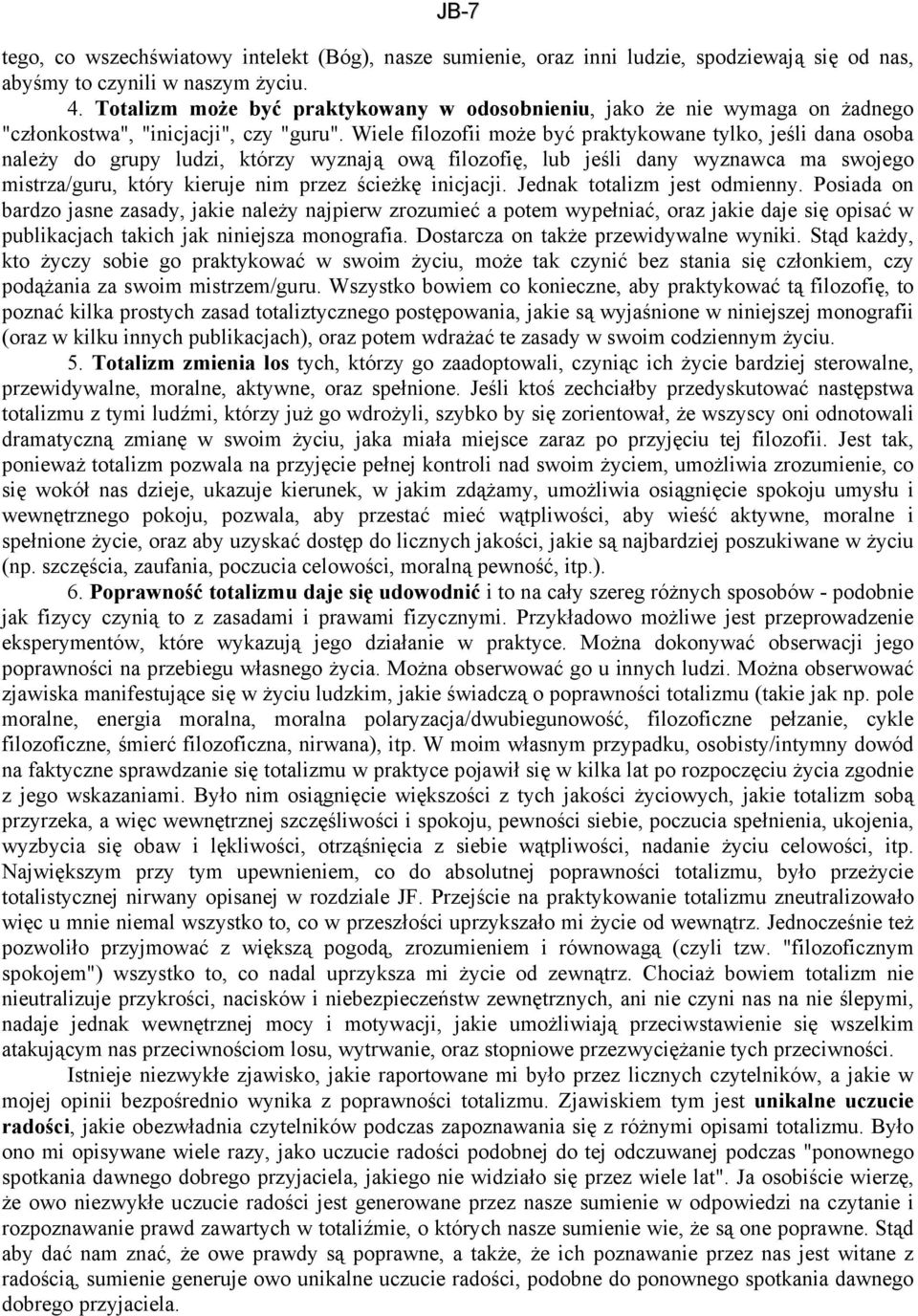 Wiele filozofii może być praktykowane tylko, jeśli dana osoba należy do grupy ludzi, którzy wyznają ową filozofię, lub jeśli dany wyznawca ma swojego mistrza/guru, który kieruje nim przez ścieżkę