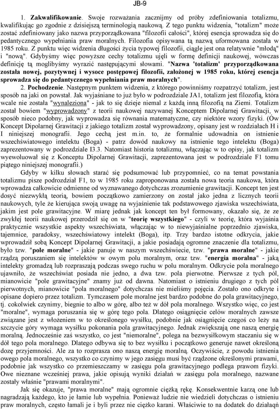 Filozofia opisywana tą nazwą uformowana została w 1985 roku. Z punktu więc widzenia długości życia typowej filozofii, ciągle jest ona relatywnie "młodą" i "nową".