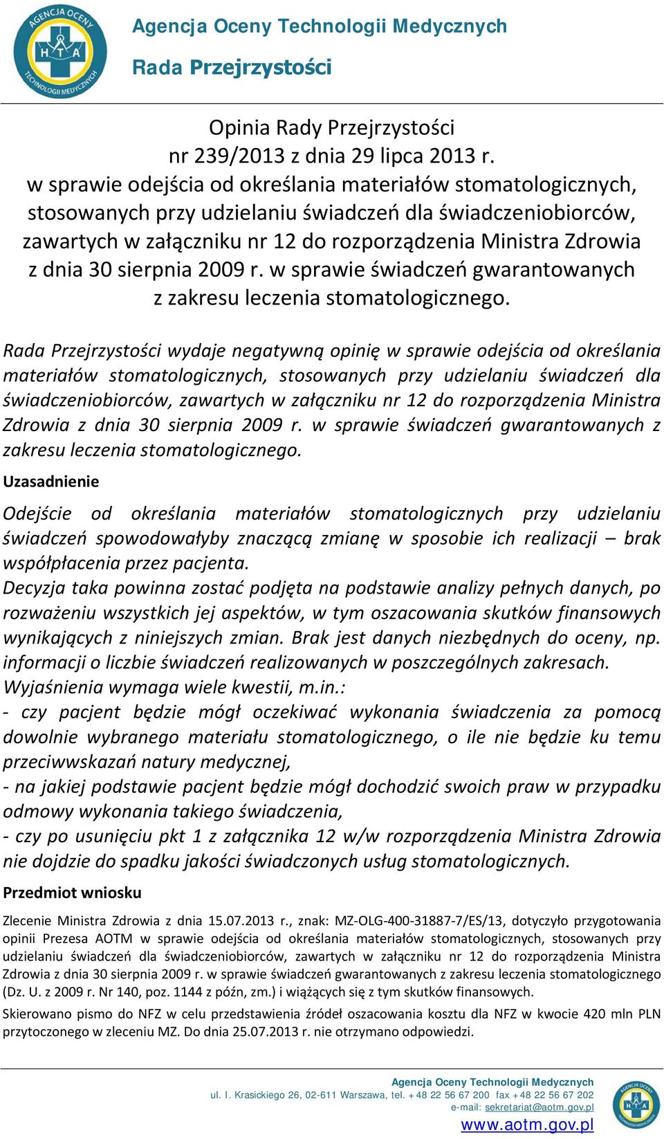 sierpnia 2009 r. w sprawie świadczeń gwarantowanych z zakresu leczenia stomatologicznego. Rada Przejrzystości wydaje negatywną opinię  sierpnia 2009 r.