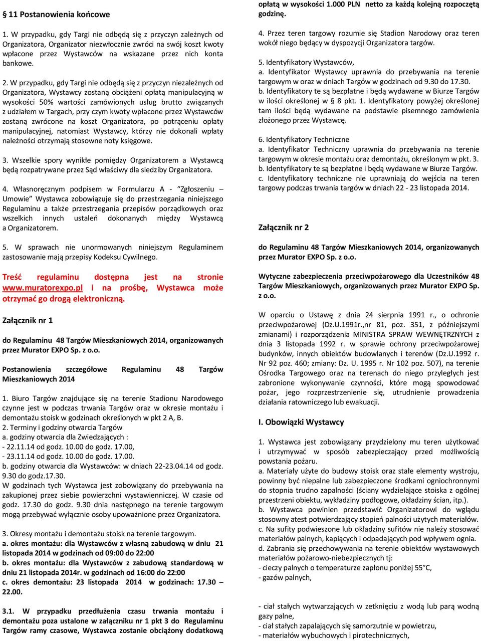 W przypadku, gdy Targi nie odbędą się z przyczyn niezależnych od Organizatora, Wystawcy zostaną obciążeni opłatą manipulacyjną w wysokości 50% wartości zamówionych usług brutto związanych z udziałem