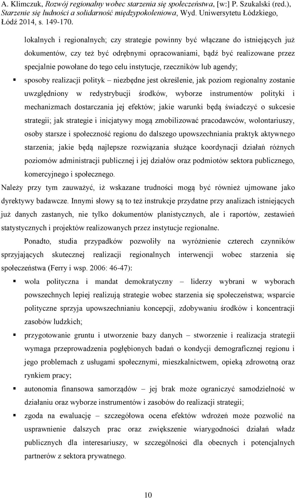 mechanizmach dostarczania jej efektów; jakie warunki będą świadczyć o sukcesie strategii; jak strategie i inicjatywy mogą zmobilizować pracodawców, wolontariuszy, osoby starsze i społeczność regionu