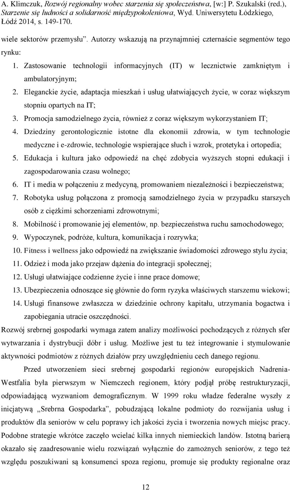 Dziedziny gerontologicznie istotne dla ekonomii zdrowia, w tym technologie medyczne i e-zdrowie, technologie wspierające słuch i wzrok, protetyka i ortopedia; 5.