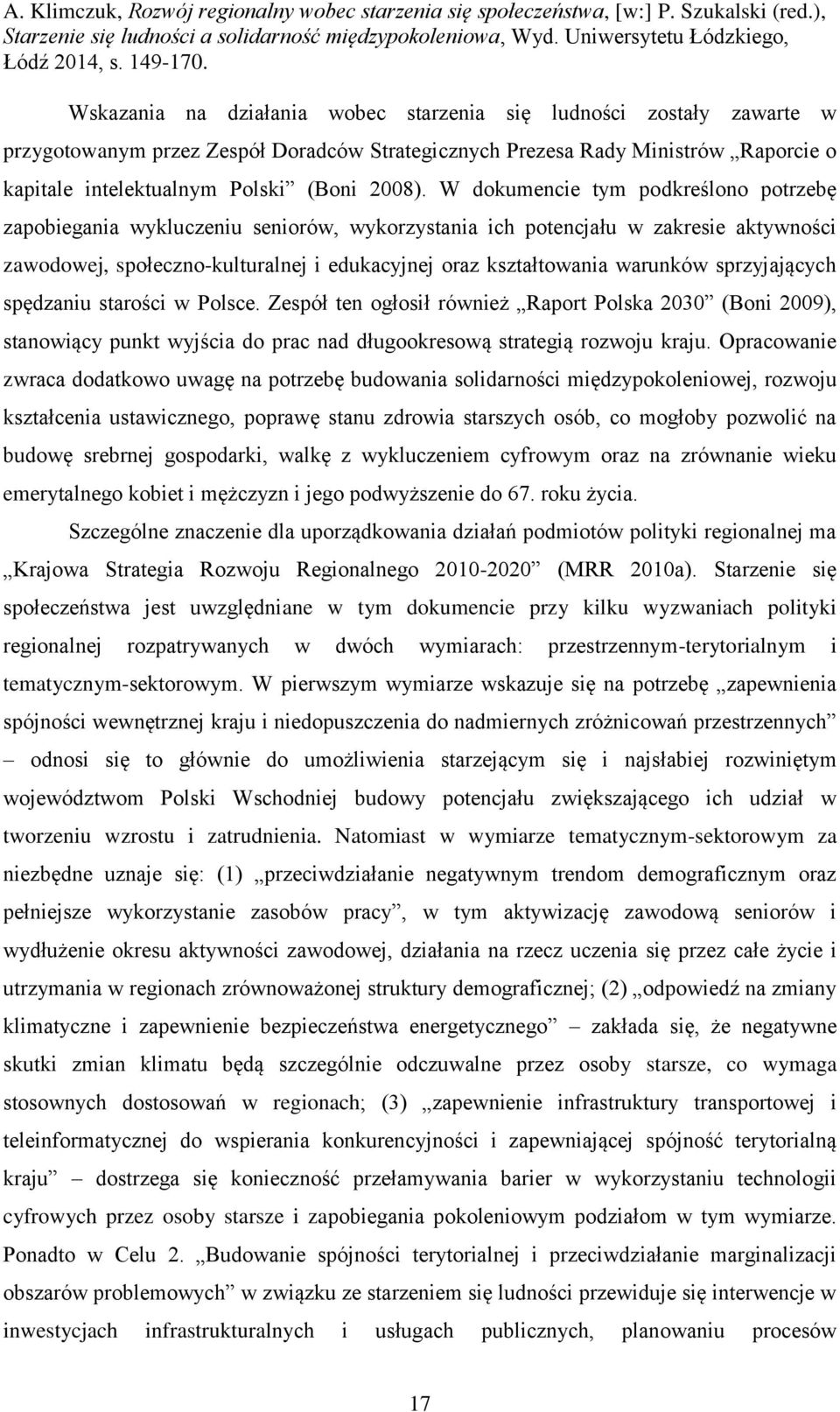 sprzyjających spędzaniu starości w Polsce. Zespół ten ogłosił również Raport Polska 2030 (Boni 2009), stanowiący punkt wyjścia do prac nad długookresową strategią rozwoju kraju.