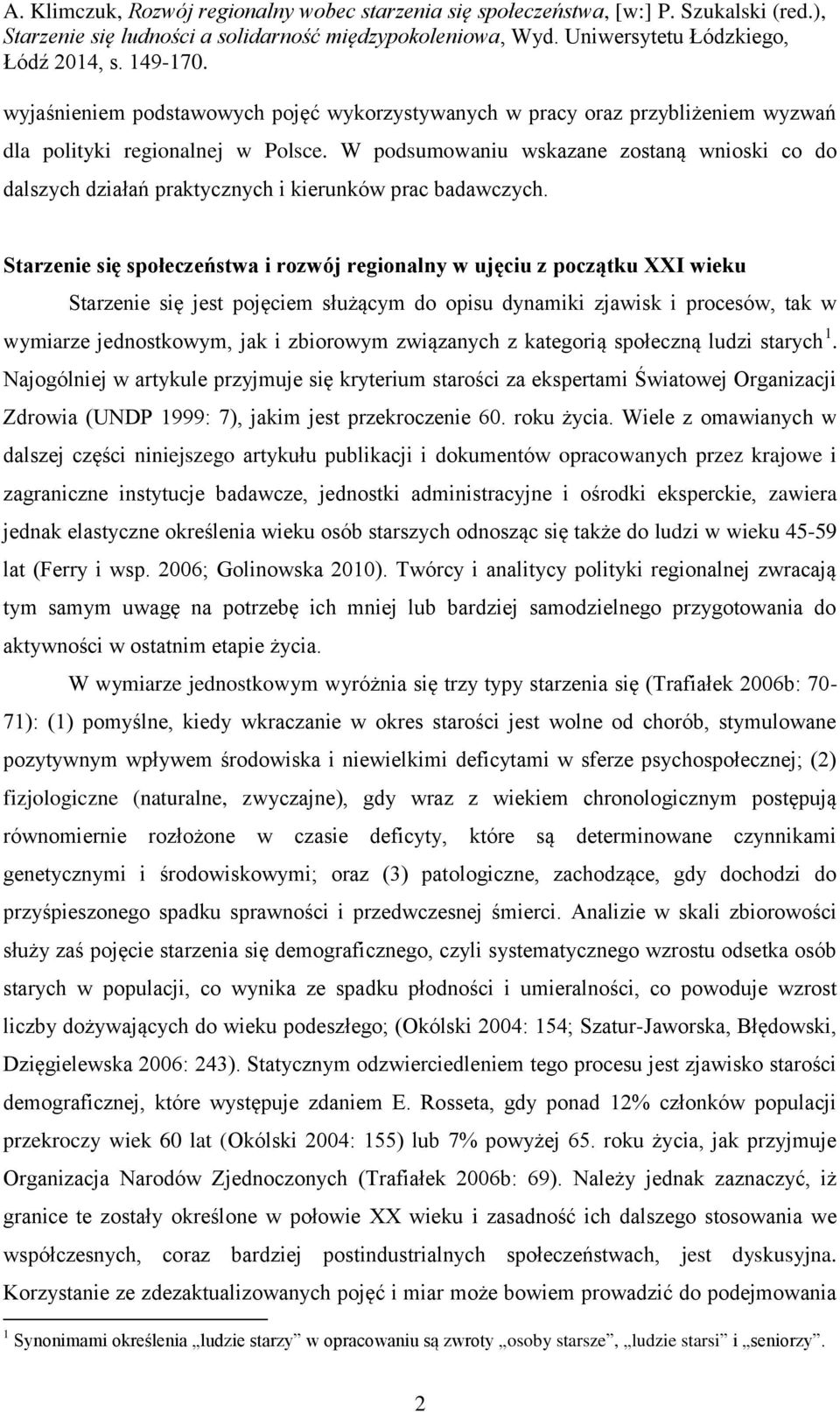 Starzenie się społeczeństwa i rozwój regionalny w ujęciu z początku XXI wieku Starzenie się jest pojęciem służącym do opisu dynamiki zjawisk i procesów, tak w wymiarze jednostkowym, jak i zbiorowym