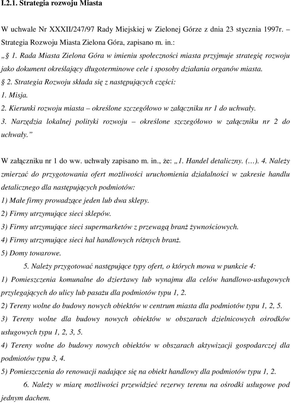 Strategia Rozwoju składa si z nastpujcych czci: 1. Misja. 2. Kierunki rozwoju miasta okrelone szczegółowo w załczniku nr 1 do uchwały. 3.