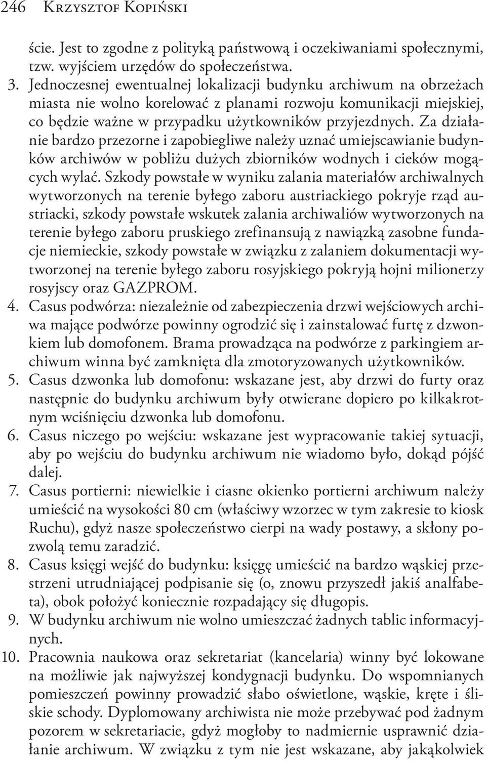 Za działanie bardzo przezorne i zapobiegliwe należy uznać umiejscawianie budynków archiwów w pobliżu dużych zbiorników wodnych i cieków mogących wylać.