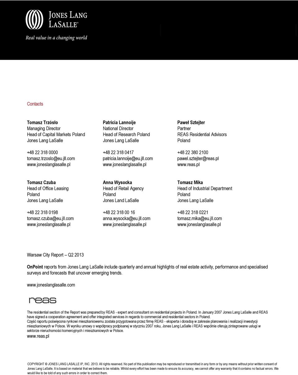 pl Paweł Sztejter Partner REAS Residential Advisors Poland +48 22 38 21 pawel.sztejter@reas.pl www.reas.pl Tomasz Czuba Head of Office Leasing Poland Jones Lang LaSalle +48 22 318 198 tomasz.czuba@eu.