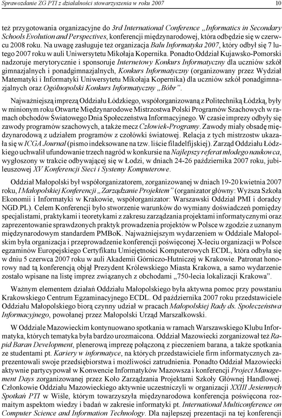 Na uwagę zasługuje też organizacja Balu Informatyka 2007, który odbył się 7 lutego 2007 roku w auli Uniwersytetu Mikołaja Kopernika.