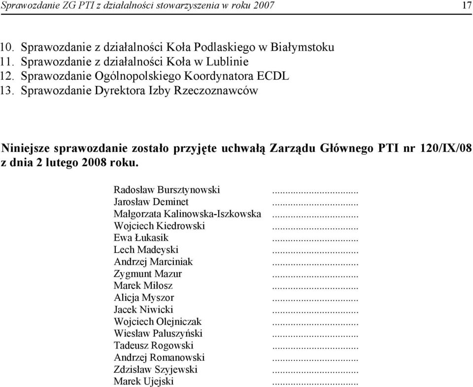 Sprawozdanie Dyrektora Izby Rzeczoznawców Niniejsze sprawozdanie zostało przyjęte uchwałą Zarządu Głównego PTI nr 120/IX/08 z dnia 2 lutego 2008 roku. Radosław Bursztynowski.