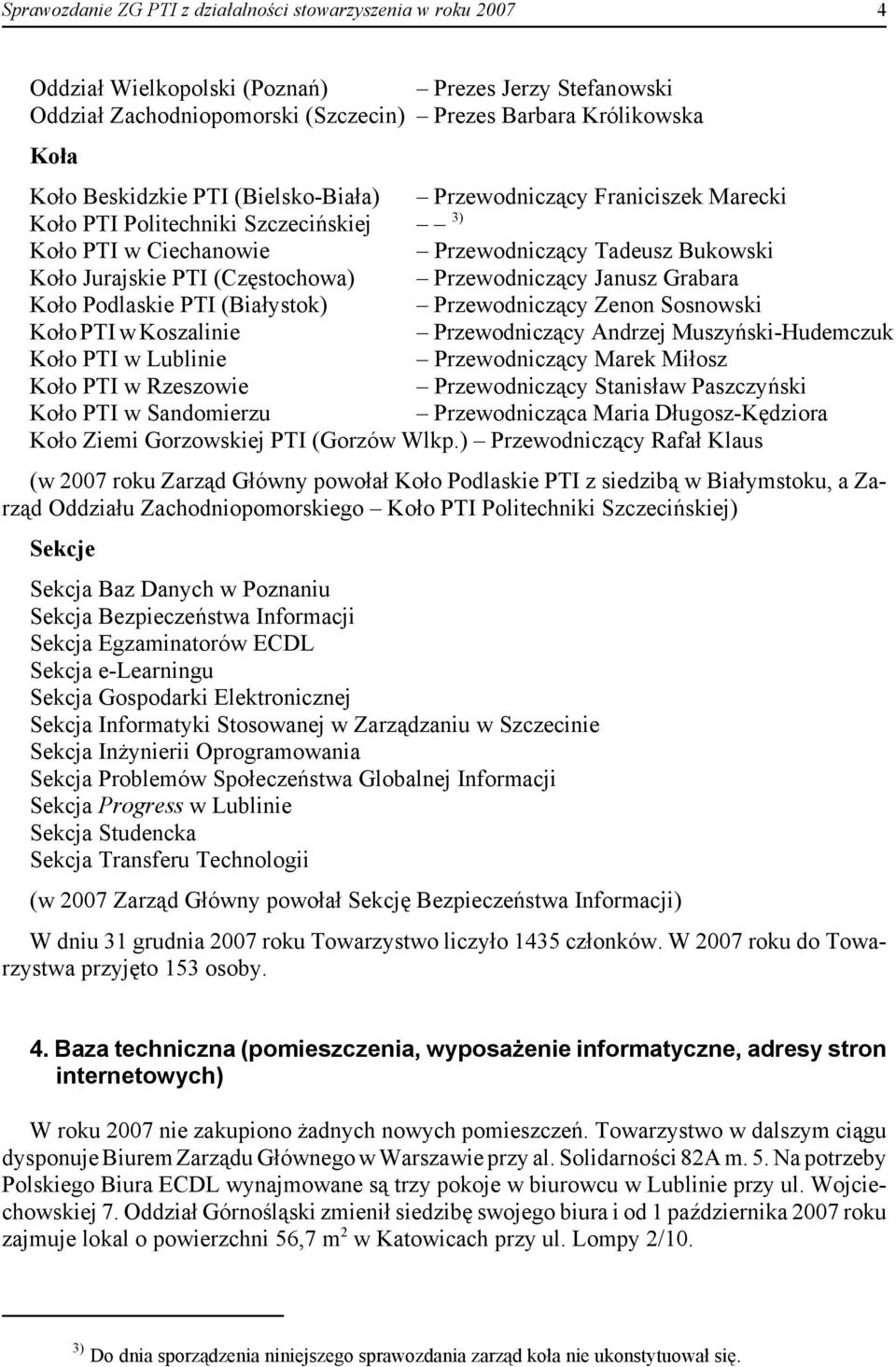 Przewodniczący Janusz Grabara Koło Podlaskie PTI (Białystok) Przewodniczący Zenon Sosnowski Koło PTI w Koszalinie Przewodniczący Andrzej Muszyński-Hudemczuk Koło PTI w Lublinie Przewodniczący Marek